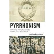Pyrrhonism How the Ancient Greeks Reinvented Buddhism