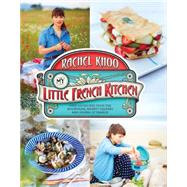 My Little French Kitchen Over 100 Recipes from the Mountains, Market Squares, and Shores of France