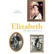 Elizabeth The Queen and The Crown