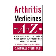 Arthritis Medicines A-Z : A Doctor's Guide to Today's Most Commonly Prescribed Arthritis Drugs