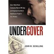 Undercover: How I Went from Company Man to FBI Spy and Exposed the Worst Healthcare Fraud in U.s. History,9781452055077