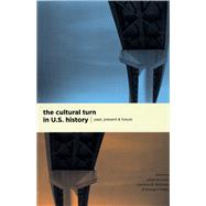 The Cultural Turn in U. S. History: Past, Present, and Future