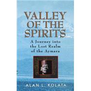 Valley of the Spirits A Journey Into the Lost Realm of the Aymara