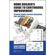 Home Builder's Guide to Continuous Improvement: Schedule, Quality, Customer Satisfaction, Cost, and Safety