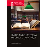 The Routledge International Handbook on Max Weber