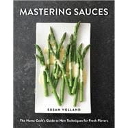 Mastering Sauces The Home Cook's Guide to New Techniques for Fresh Flavors