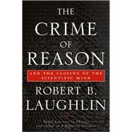 The Crime of Reason: And The Closing of the Scientific Mind