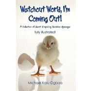 Watchout World, I'm Coming Out! : A Collection of Short Inspiring Christian Messages