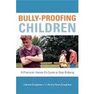 Bully-proofing Children: A Practical, Hands-on Guide to Stopping Bullying