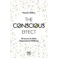 The Conscious Effect 50 Lessons for Better Organizational Wellbeing