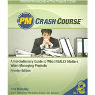 PM Crash Course : A Revolutionary Guide to What Really Matters When Managing Projects