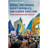 Russia, the Former Soviet Republics, and Europe Since 1989 Transformation and Tragedy