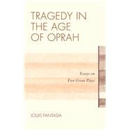 Tragedy in the Age of Oprah Essays on Five Great Plays