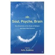 Soul, Psyche, Brain New Directions in the Study of Religion and Brain-Mind Science