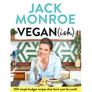 Vegan (ish) 100 Simple Budget Recipes that Don't Cost the Earth