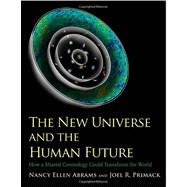 The New Universe and the Human Future; How a Shared Cosmology Could Transform the World