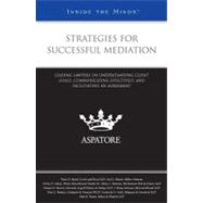 Strategies for Successful Mediation : Leading Lawyers on Understanding Client Goals, Communicating Effectively, and Facilitating an Agreement