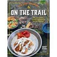 New Camp Cookbook On the Trail Easy-to-Pack Meals, Cocktails, and Snacks for Your Next Adventure