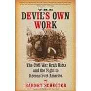 The Devil's Own Work The Civil War Draft Riots and the Fight to Reconstruct America