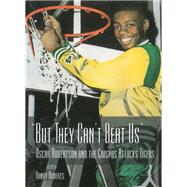 But They Can't Beat Us!: Oscar Robertson and the Crispus Attucks Tigers