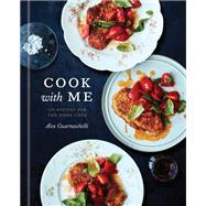 Cook with Me 150 Recipes for the Home Cook: A Cookbook