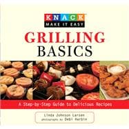 Knack Grilling Basics A Step-by-Step Guide to Delicious Recipes