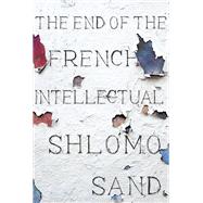 The End of the French Intellectual From Zola to Houellebecq