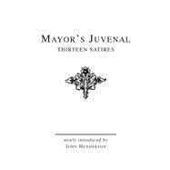 Mayor's Juvenal (Vol. I) Thirteen Satires of Juvenal I