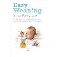 Easy Weaning Everything You Need to Know About Spoon Feeding and Baby-Led Weaning
