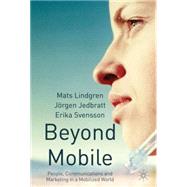 Beyond Mobile : People, Communications and Marketing in a Mobilized World