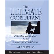 The Ultimate Consultant Powerful Techniques for the Successful Practitioner