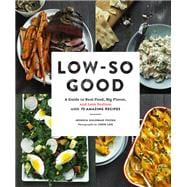 Low-So Good A Guide to Real Food, Big Flavor, and Less Sodium with 70 Amazing Recipes