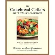 The Cakebread Cellars Napa Valley Cookbook Wine and Recipes to Celebrate Every Season's Harvest