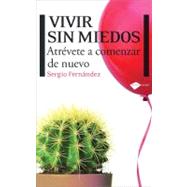Vivir sin Miedos : Atrevete a comenzar de Nuevo