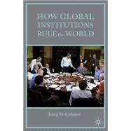 How Global Institutions Rule the World