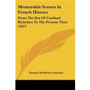 Memorable Scenes in French History : From the Era of Cardinal Richelieu to the Present Time (1857)
