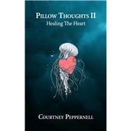 Pillow Thoughts II Healing the Heart