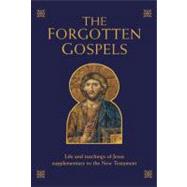 The Forgotten Gospels Early, Lost, and Historical Writings on the Life and Teachings of Jesus