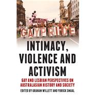 Intimacy, Violence and Activism Gay and Lesbian Perspectives on Australasian History and Society
