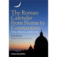 The Roman Calendar from Numa to Constantine Time, History, and the Fasti