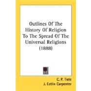 Outlines Of The History Of Religion To The Spread Of The Universal Religions 1888