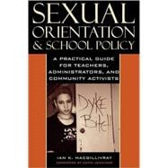 Sexual Orientation and School Policy A Practical Guide for Teachers, Administrators, and Community Activists