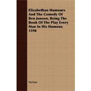 Elizabethan Humours and the Comedy of Ben Jonson, Being the Book of the Play Every Man in His Humour, 1598