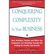 Conquering Complexity in Your Business: How Wal-Mart, Toyota, and Other Top Companies Are Breaking Through the Ceiling on Profits and Growth How Wal-Mart, Toyota, and Other Top Companies Are Breaking Through the Ceiling on Profits and Growth