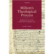 Milton's Theological Process Reading De Doctrina Christiana and Paradise Lost