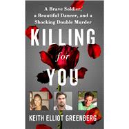 Killing for You A Brave Soldier, a Beautiful Dancer, and a Shocking Double Murder