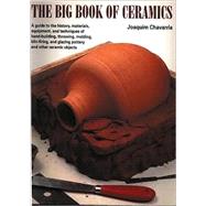 The Big Book of Ceramics; A Guide to the History, Materials, Equipment and Techniques of Hand-Building, Throwing, Molding, Kiln-Firing and Glazing Pottery and Other Ceramic Objects
