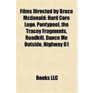 Films Directed by Bruce Mcdonald : Hard Core Logo, Pontypool, the Tracey Fragments, Roadkill, Dance Me Outside, Highway 61