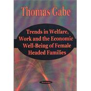 Trends in Welfare, Work and the Economic Well-Being of Female Headed Families