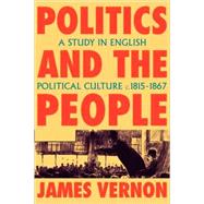 Politics and the People: A Study in English Political Culture, 1815â€“1867